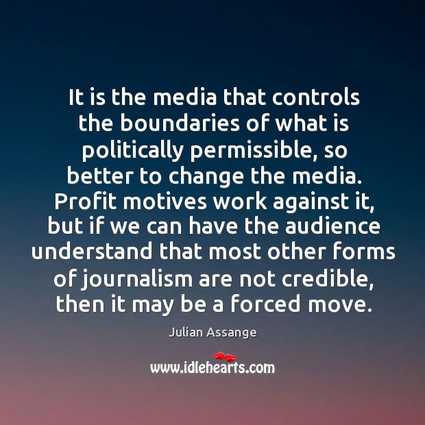 It is the media that controls the boundaries of what is politically Julian Assange Picture Quote