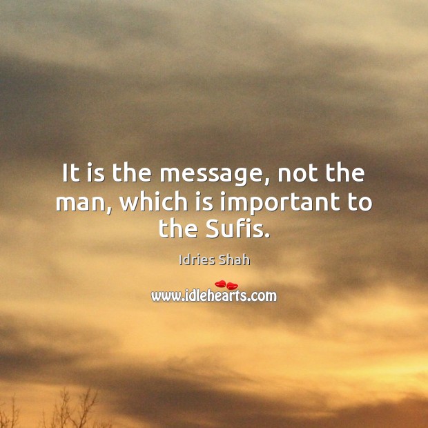 It is the message, not the man, which is important to the Sufis. Image