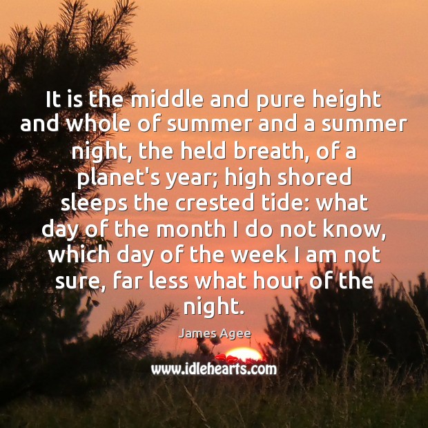 It is the middle and pure height and whole of summer and James Agee Picture Quote
