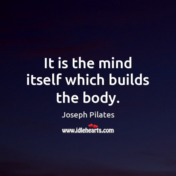 It is the mind itself which builds the body. Image