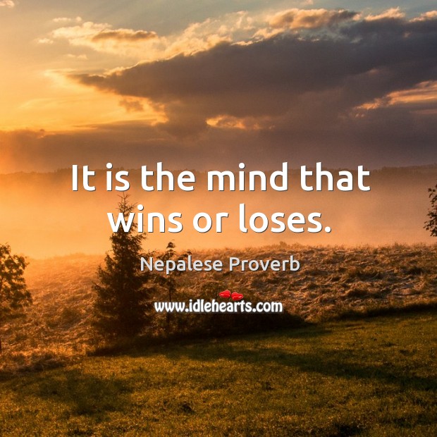 It is the mind that wins or loses. Nepalese Proverbs Image