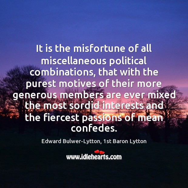 It is the misfortune of all miscellaneous political combinations, that with the Edward Bulwer-Lytton, 1st Baron Lytton Picture Quote
