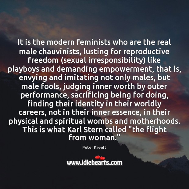 It is the modern feminists who are the real male chauvinists, lusting Peter Kreeft Picture Quote