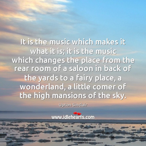 It is the music which makes it what it is; it is Upton Sinclair Picture Quote