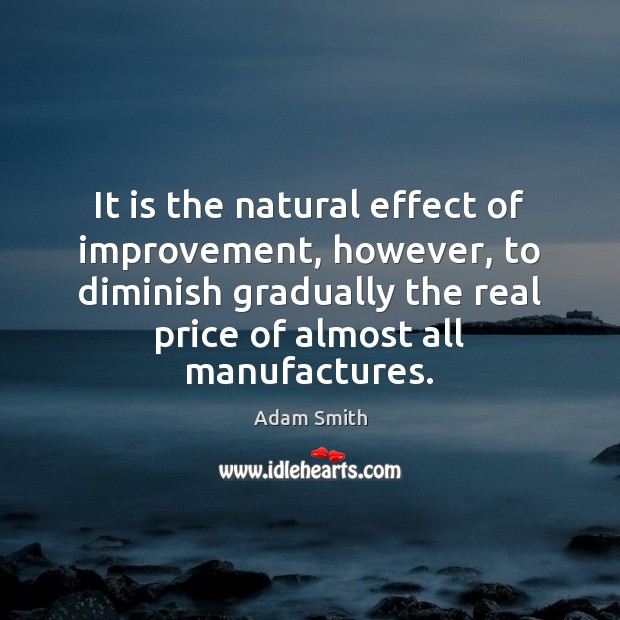 It is the natural effect of improvement, however, to diminish gradually the Adam Smith Picture Quote