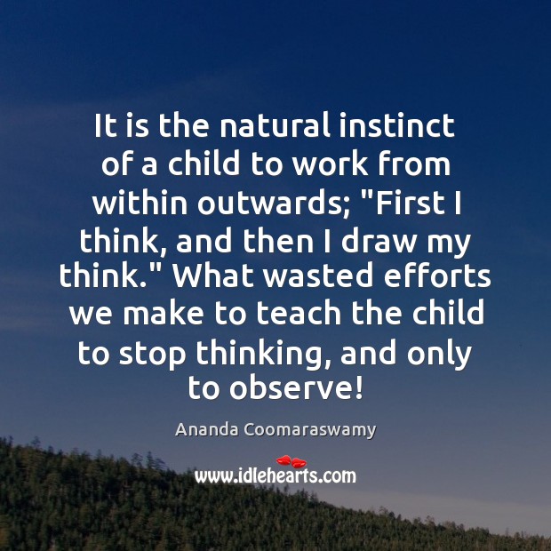 It is the natural instinct of a child to work from within Ananda Coomaraswamy Picture Quote
