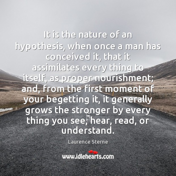 It is the nature of an hypothesis, when once a man has Image
