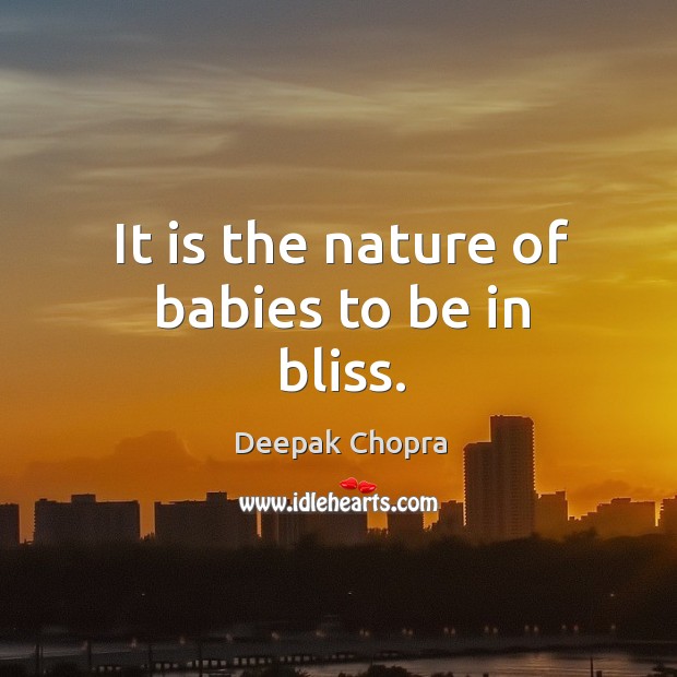 It is the nature of babies to be in bliss. Deepak Chopra Picture Quote