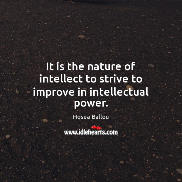 It is the nature of intellect to strive to improve in intellectual power. Hosea Ballou Picture Quote