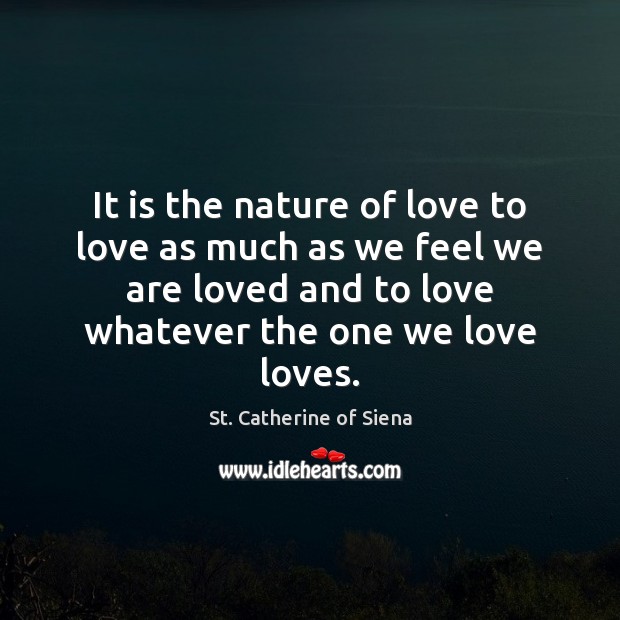 It is the nature of love to love as much as we St. Catherine of Siena Picture Quote