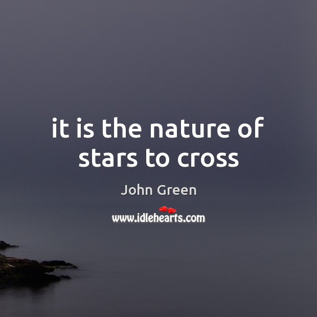 It is the nature of stars to cross John Green Picture Quote