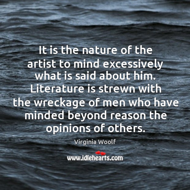 It is the nature of the artist to mind excessively what is said about him. Image