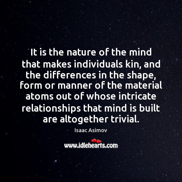 It is the nature of the mind that makes individuals kin, and Isaac Asimov Picture Quote