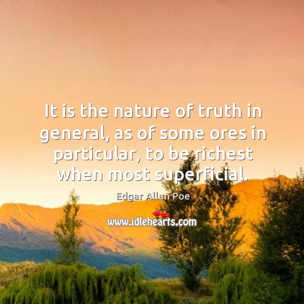 It is the nature of truth in general, as of some ores in particular, to be richest when most superficial. Image