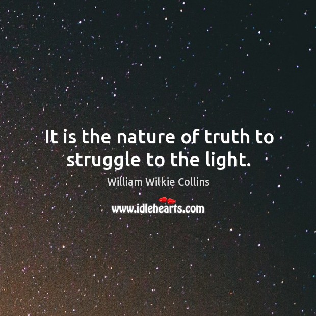 It is the nature of truth to struggle to the light. Image