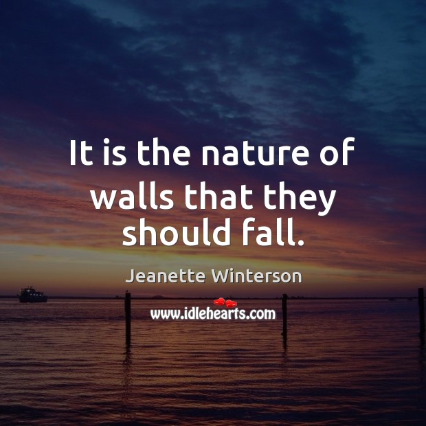 It is the nature of walls that they should fall. Jeanette Winterson Picture Quote