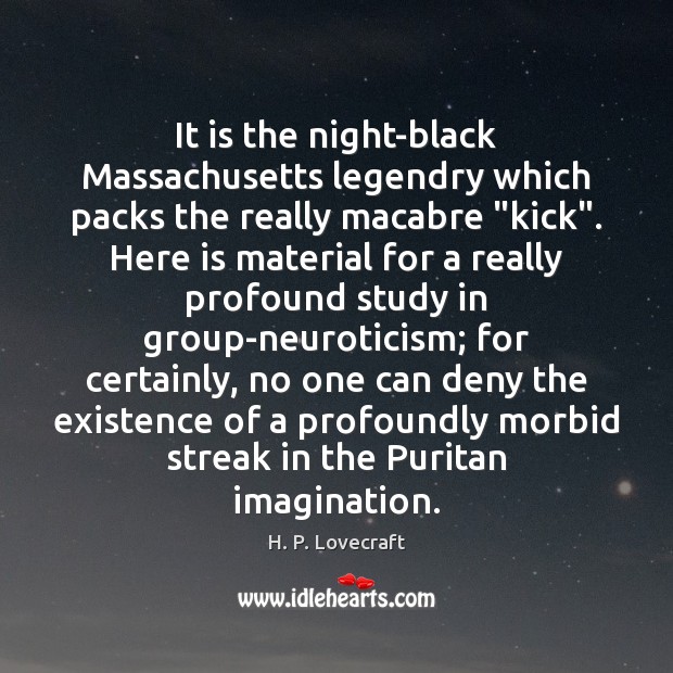 It is the night-black Massachusetts legendry which packs the really macabre “kick”. H. P. Lovecraft Picture Quote