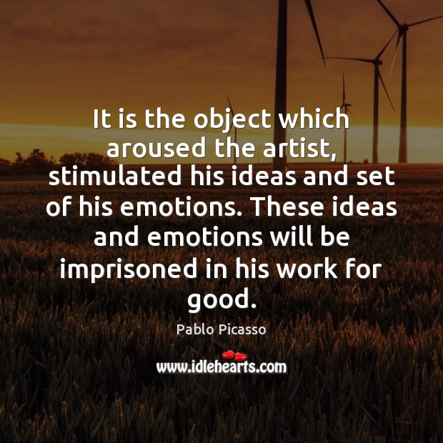 It is the object which aroused the artist, stimulated his ideas and Pablo Picasso Picture Quote
