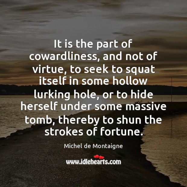 It is the part of cowardliness, and not of virtue, to seek Image