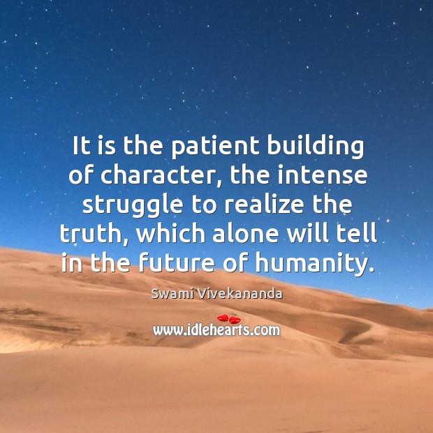 It is the patient building of character, the intense struggle to realize Swami Vivekananda Picture Quote