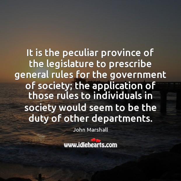 It is the peculiar province of the legislature to prescribe general rules John Marshall Picture Quote