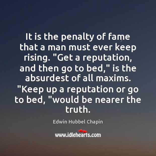 It is the penalty of fame that a man must ever keep Edwin Hubbel Chapin Picture Quote