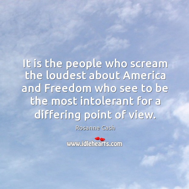 It is the people who scream the loudest about america and freedom who see to be the Rosanne Cash Picture Quote