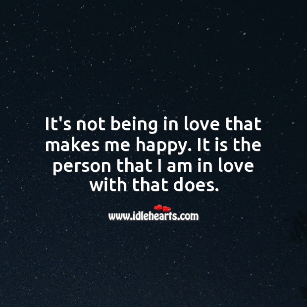 It is the person that I am in love with that makes me happy. Being In Love Quotes Image