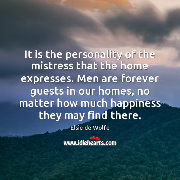 It is the personality of the mistress that the home expresses. Men Elsie de Wolfe Picture Quote
