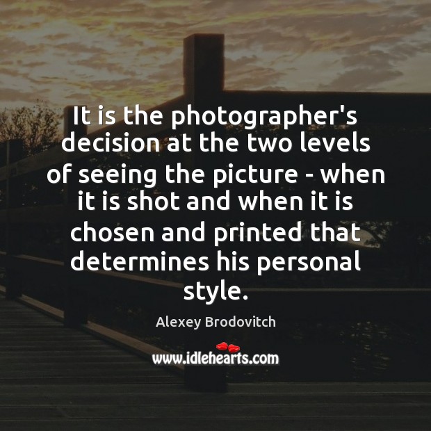 It is the photographer’s decision at the two levels of seeing the Alexey Brodovitch Picture Quote