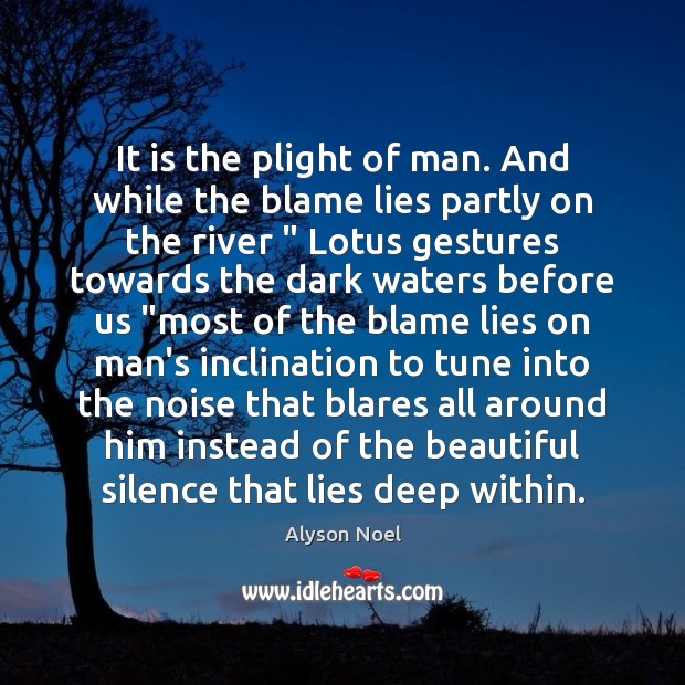 It is the plight of man. And while the blame lies partly Alyson Noel Picture Quote