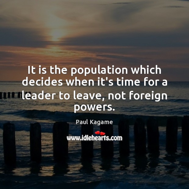 It is the population which decides when it’s time for a leader Image
