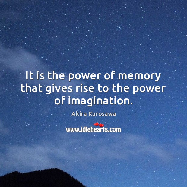 It is the power of memory that gives rise to the power of imagination. Akira Kurosawa Picture Quote