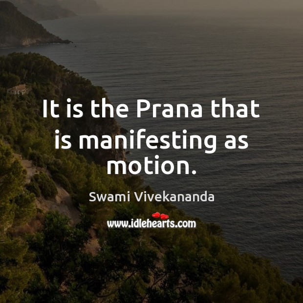 It is the Prana that is manifesting as motion. Swami Vivekananda Picture Quote