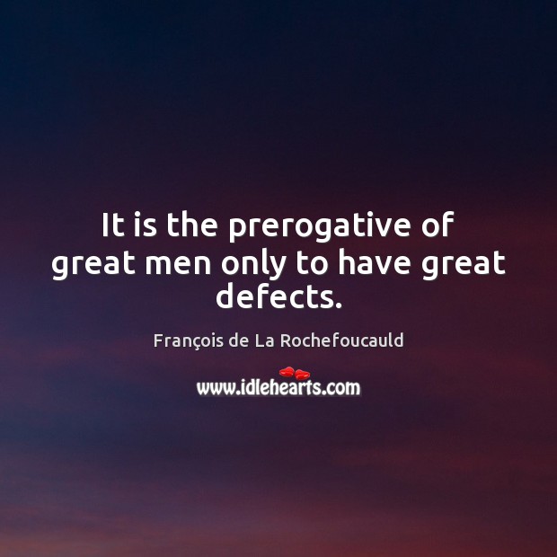 It is the prerogative of great men only to have great defects. Image
