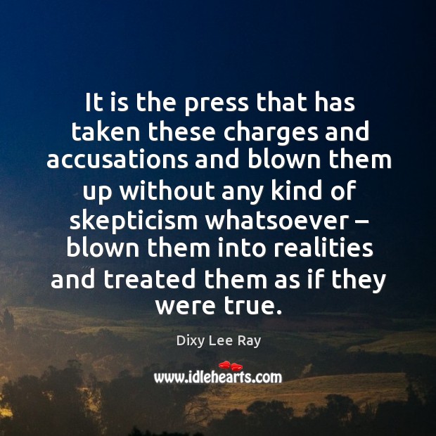 It is the press that has taken these charges and accusations Dixy Lee Ray Picture Quote