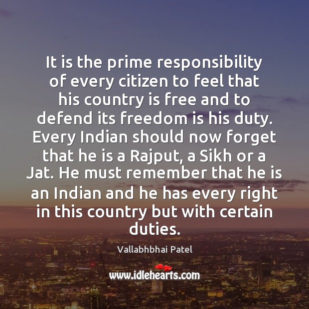 It is the prime responsibility of every citizen to feel that his Vallabhbhai Patel Picture Quote