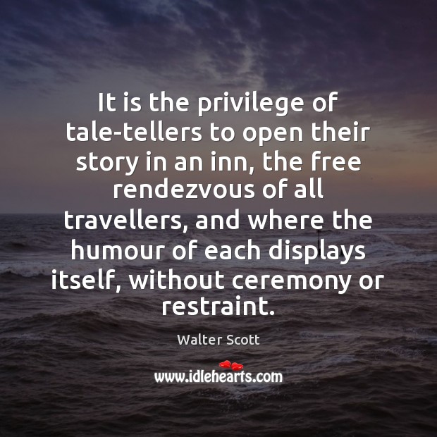 It is the privilege of tale-tellers to open their story in an Walter Scott Picture Quote