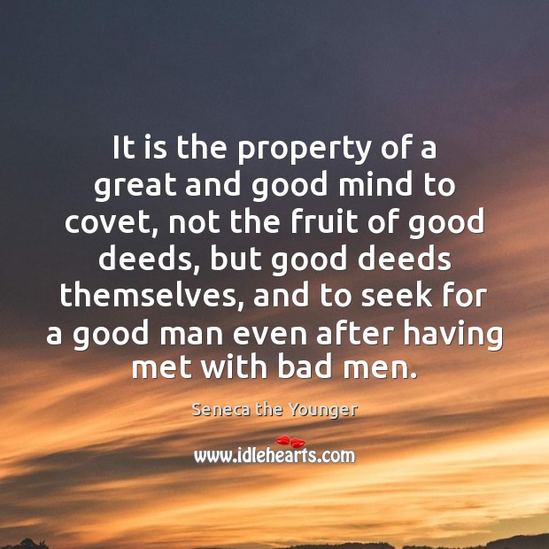 It is the property of a great and good mind to covet, Seneca the Younger Picture Quote