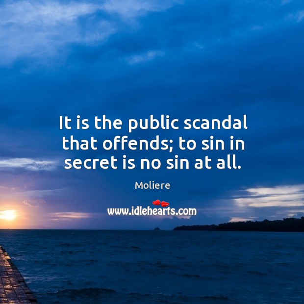 It is the public scandal that offends; to sin in secret is no sin at all. Image