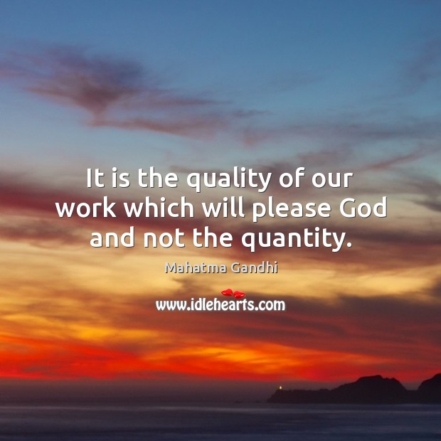 It is the quality of our work which will please God and not the quantity. Image