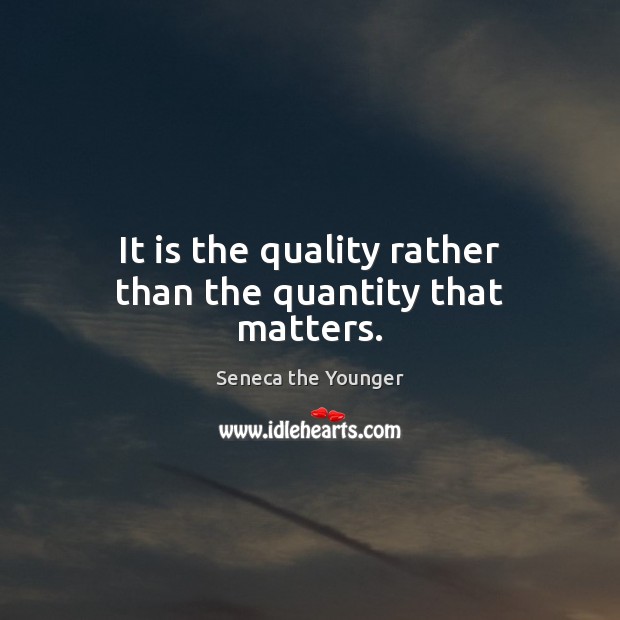 It is the quality rather than the quantity that matters. Image