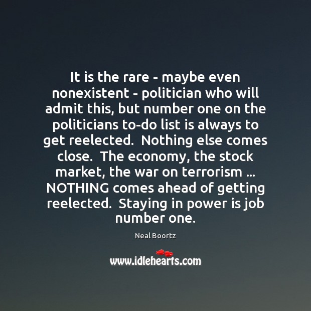 It is the rare – maybe even nonexistent – politician who will Neal Boortz Picture Quote
