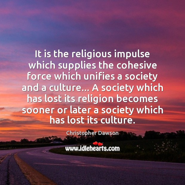 It is the religious impulse which supplies the cohesive force which unifies Image