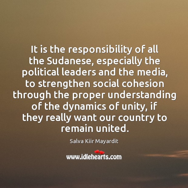 It is the responsibility of all the Sudanese, especially the political leaders Salva Kiir Mayardit Picture Quote