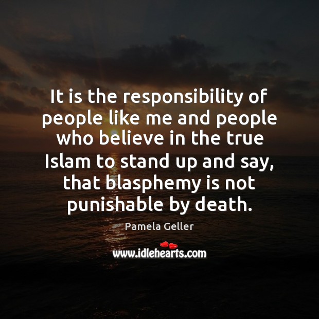 It is the responsibility of people like me and people who believe Pamela Geller Picture Quote