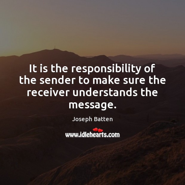 It is the responsibility of the sender to make sure the receiver understands the message. 
