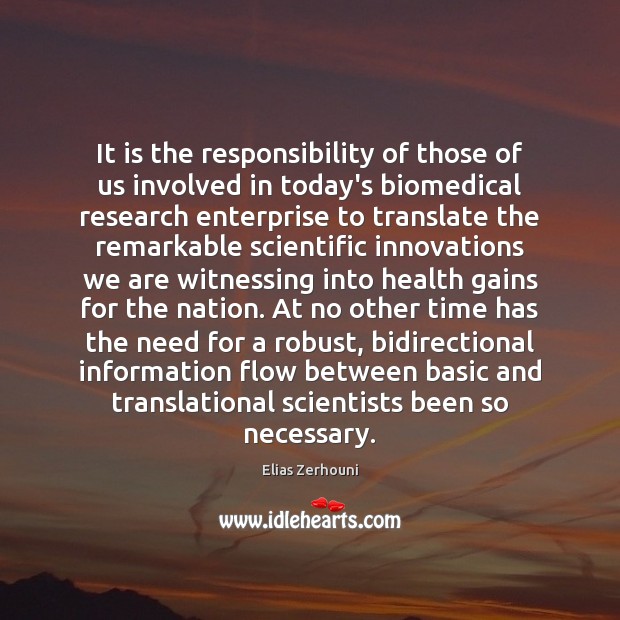 It is the responsibility of those of us involved in today’s biomedical Elias Zerhouni Picture Quote