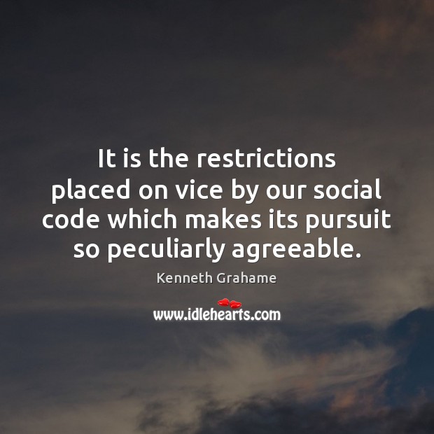 It is the restrictions placed on vice by our social code which Kenneth Grahame Picture Quote