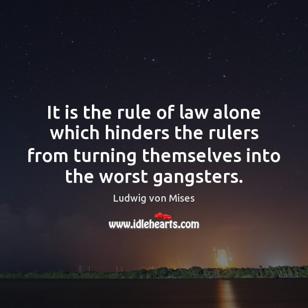 It is the rule of law alone which hinders the rulers from Ludwig von Mises Picture Quote